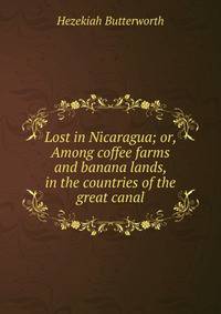 Lost in Nicaragua; or, Among coffee farms and banana lands, in the countries of the great canal