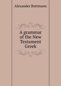 A grammar of the New Testament Greek