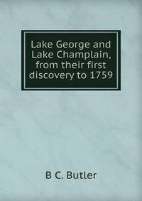Lake George and Lake Champlain, from their first discovery to 1759