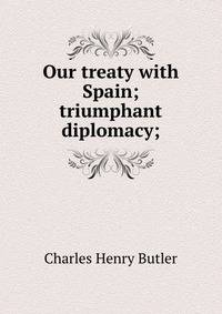 Our treaty with Spain; triumphant diplomacy;