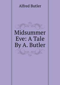 Midsummer Eve: A Tale By A. Butler.