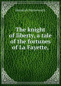 The knight of liberty, a tale of the fortunes of La Fayette,