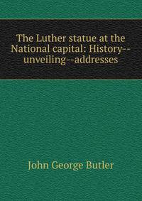 The Luther statue at the National capital: History--unveiling--addresses