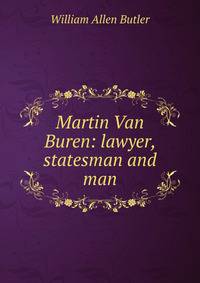 Martin Van Buren: lawyer, statesman and man
