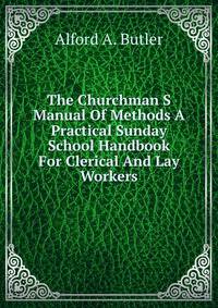 The Churchman S Manual Of Methods A Practical Sunday School Handbook For Clerical And Lay Workers