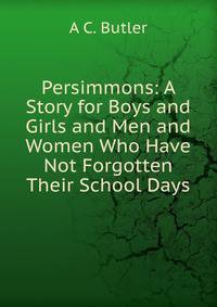 Persimmons: A Story for Boys and Girls and Men and Women Who Have Not Forgotten Their School Days