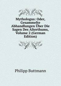 Mythologus: Oder, Gesammelte Abhandlungen Uber Die Sagen Des Alterthums, Volume 2 (German Edition)