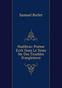 Hudibras: Po?me Ecrit Dans Le Tems Sic Des Troubles D'angleterre