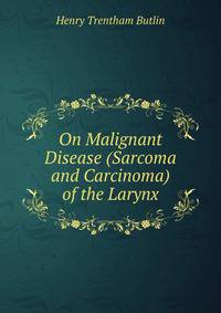 On Malignant Disease (Sarcoma and Carcinoma) of the Larynx