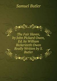 The Fair Haven, by John Pickard Owen, Ed. by William Bickersteth Owen Really Written by S. Butler.