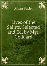 Lives of the Saints, Selected and Ed. by Mgr. Goddard