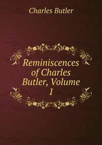 Reminiscences of Charles Butler, Volume 1
