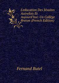 L'education Des J?suites Autrefois Et Aujourd'hui: Un Coll?ge Breton (French Edition)