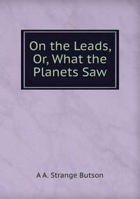 On the Leads, Or, What the Planets Saw