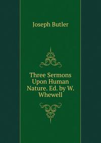 Three Sermons Upon Human Nature. Ed. by W. Whewell
