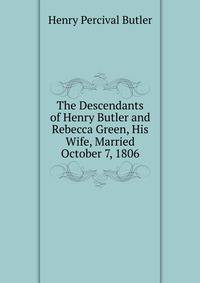The Descendants of Henry Butler and Rebecca Green, His Wife, Married October 7, 1806