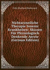 Nichtarzneiliche Therapie Innerer Krankheiten: Skizzen Fur Physiologisch Denkende Aerzte (German Edition)
