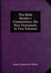 The Bible Reader's Commentary. the New Testament, in Two Volumes