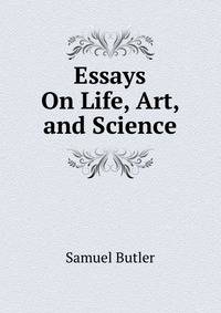 Essays On Life, Art, and Science