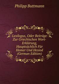 Lexilogus, Oder Beitrage Zur Griechischen Wort-Erklarung, Hauptsachlich Fur Homer Und Hesiod (German Edition)