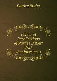 Personal Recollections of Pardee Butler: With Reminiscences