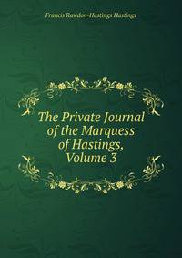The Private Journal of the Marquess of Hastings, Volume 3