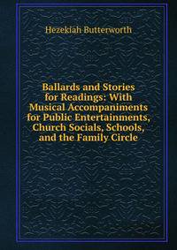 Ballards and Stories for Readings: With Musical Accompaniments for Public Entertainments, Church Socials, Schools, and the Family Circle