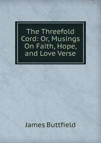 The Threefold Cord: Or, Musings On Faith, Hope, and Love Verse.