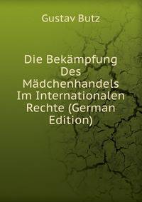 Die Bekampfung Des Madchenhandels Im Internationalen Rechte (German Edition)