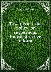 Towards a social policy: or suggestions for constructive reform