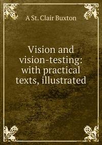 Vision and vision-testing: with practical texts, illustrated