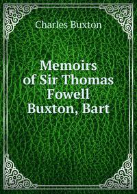 Memoirs of Sir Thomas Fowell Buxton, Bart