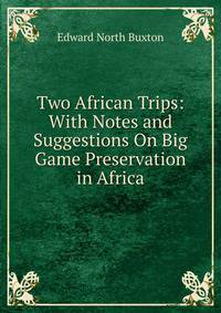 Two African Trips: With Notes and Suggestions On Big Game Preservation in Africa