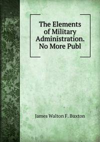 The Elements of Military Administration. No More Publ.