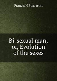 Bi-sexual man; or, Evolution of the sexes
