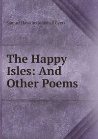 The Happy Isles: And Other Poems