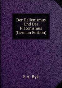 Der Hellenismus Und Der Platonismus (German Edition)