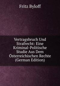 Vertragsbruch Und Strafrecht: Eine Kriminal-Politische Studie Aus Dem Osterreichischen Rechte (German Edition)