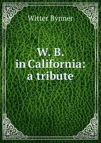 W. B. in California: a tribute