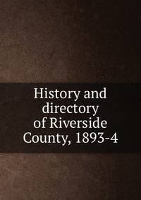 History and directory of Riverside County, 1893-4