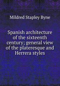 Spanish architecture of the sixteenth century; general view of the plateresque and Herrera styles