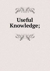 Useful Knowledge;