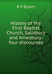 History of the First Baptist Church, Salisbury and Amesbury: four discourses