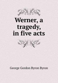 Werner, a tragedy, in five acts