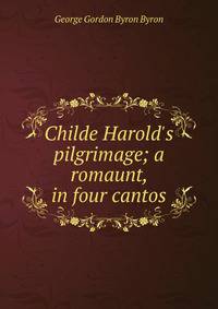 Childe Harold's pilgrimage; a romaunt, in four cantos