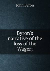 Byron's narrative of the loss of the Wager;