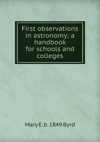 First observations in astronomy; a handbook for schools and colleges
