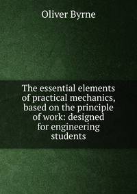 The essential elements of practical mechanics, based on the principle of work: designed for engineering students