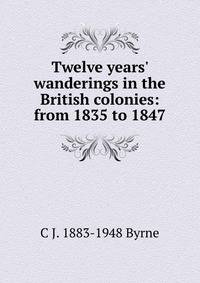 Twelve years' wanderings in the British colonies: from 1835 to 1847