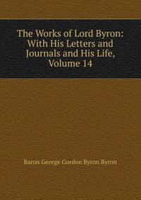 The Works of Lord Byron: With His Letters and Journals and His Life, Volume 14